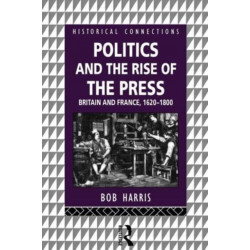 Politics and the Rise of the Press: Britain and France 1620-1800