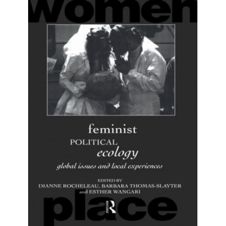 Feminist Political Ecology: Global Issues and Local Experience