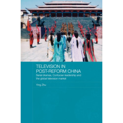 Television in Post-Reform China: Serial Dramas, Confucian Leadership and the Global Television Market
