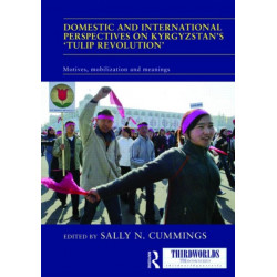 Domestic and International Perspectives on Kyrgyzstan’s ‘Tulip Revolution’: Motives, Mobilization and Meanings