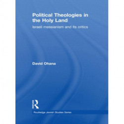 Political Theologies in the Holy Land: Israeli Messianism and its Critics