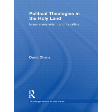 Political Theologies in the Holy Land: Israeli Messianism and its Critics