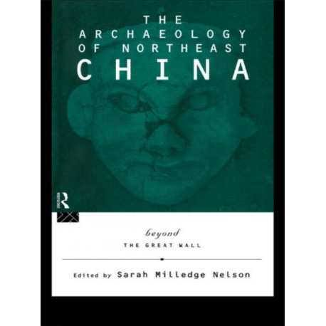 The Archaeology of Northeast China: Beyond the Great Wall