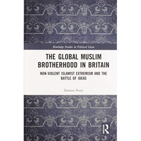 The Global Muslim Brotherhood in Britain: Non-Violent Islamist Extremism and the Battle of Ideas