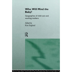 Who Will Mind the Baby?: Geographies of Childcare and Working Mothers