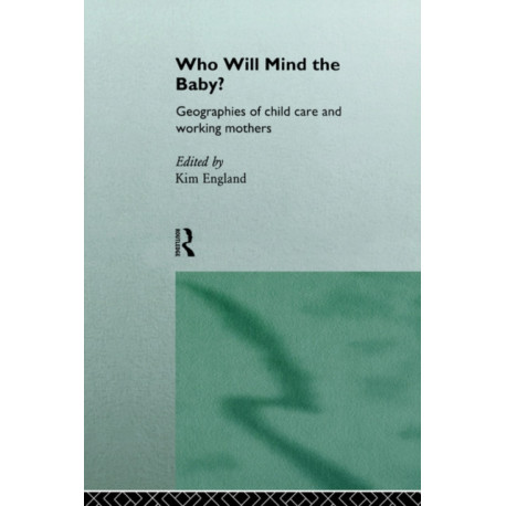 Who Will Mind the Baby?: Geographies of Childcare and Working Mothers