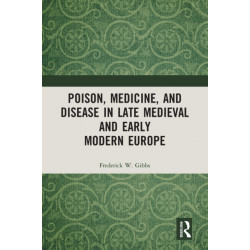 Poison, Medicine, and Disease in Late Medieval and Early Modern Europe
