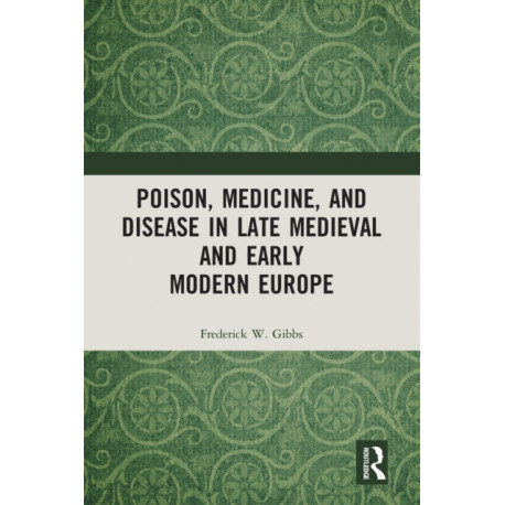 Poison, Medicine, and Disease in Late Medieval and Early Modern Europe