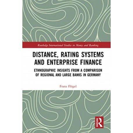 Distance, Rating Systems and Enterprise Finance: Ethnographic Insights from a Comparison of Regional and Large Banks in Germany