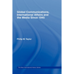 Global Communications, International Affairs and the Media Since 1945