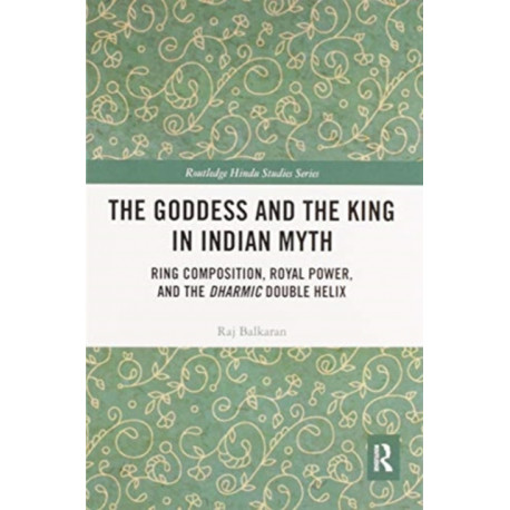 The Goddess and the King in Indian Myth: Ring Composition, Royal Power and The Dharmic Double Helix
