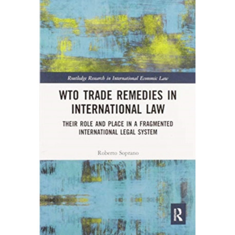 WTO Trade Remedies in International Law: Their Role and Place in a Fragmented International Legal System