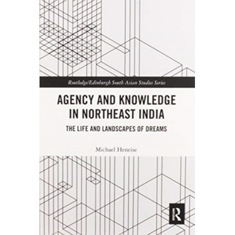 Agency and Knowledge in Northeast India: The Life and Landscapes of Dreams
