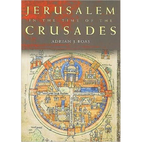Jerusalem in the Time of the Crusades: Society, Landscape and Art in the Holy City under Frankish Rule