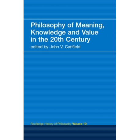 Philosophy of Meaning, Knowledge and Value in the 20th Century: Routledge History of Philosophy Volume 10