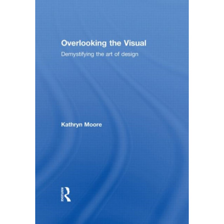 Overlooking the Visual: Demystifying the Art of Design
