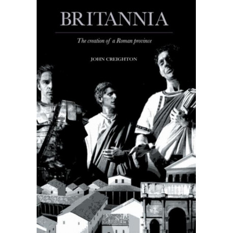 Britannia: The Creation of a Roman Province