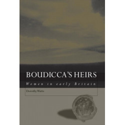 Boudicca's Heirs: Women in Early Britain