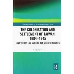 The Colonisation and Settlement of Taiwan, 1684–1945: Land Tenure, Law and Qing and Japanese Policies