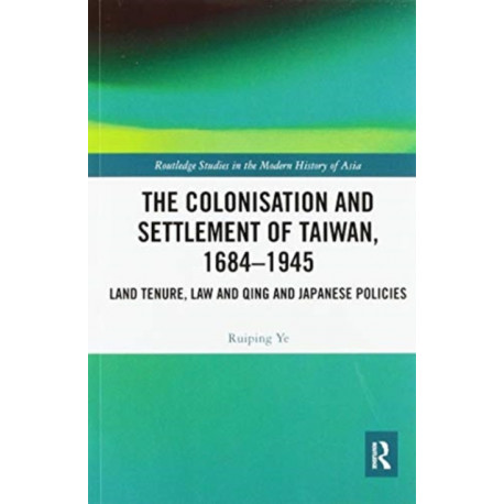 The Colonisation and Settlement of Taiwan, 1684–1945: Land Tenure, Law and Qing and Japanese Policies