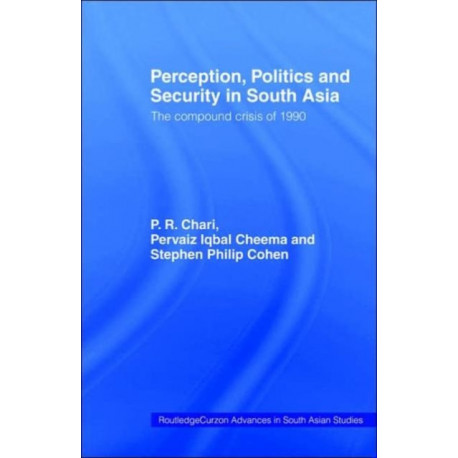Perception, Politics and Security in South Asia: The Compound Crisis of 1990