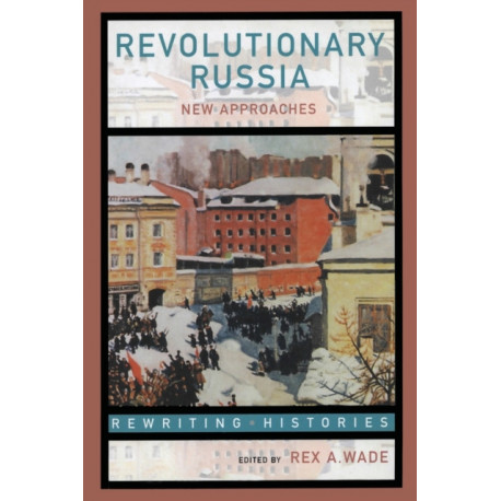 Revolutionary Russia: New Approaches to the Russian Revolution of 1917