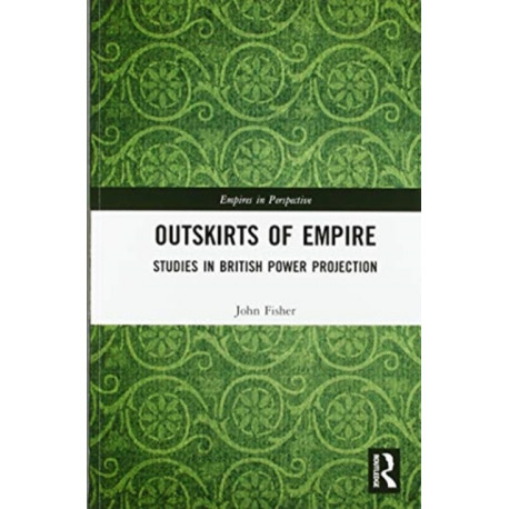 Outskirts of Empire: Studies in British Power Projection