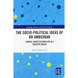The Socio-political Ideas of BR Ambedkar: Liberal constitutionalism in a creative mould