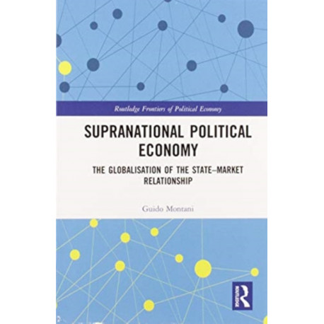 Supranational Political Economy: The Globalisation of the State–Market Relationship