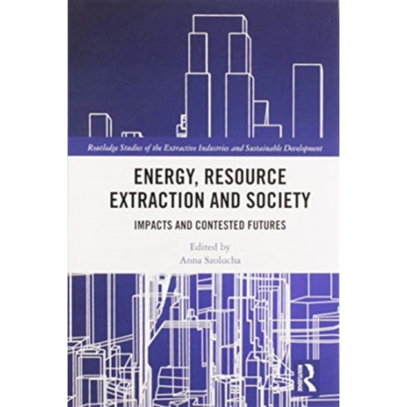 Energy, Resource Extraction and Society: Impacts and Contested Futures