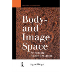 Body-and Image-Space: Re-Reading Walter Benjamin