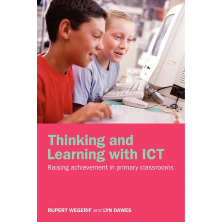 Thinking and Learning with ICT: Raising Achievement in Primary Classrooms