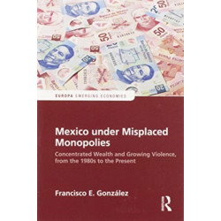 Mexico under Misplaced Monopolies: Concentrated Wealth and Growing Violence, from the 1980s to the Present