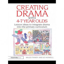 Creating Drama with 4-7 Year Olds: Lesson Ideas to Integrate Drama into the Primary Curriculum