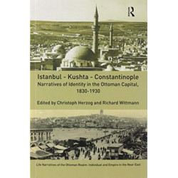 Istanbul - Kushta - Constantinople: Narratives of Identity in the Ottoman Capital, 1830-1930