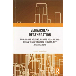 Vernacular Regeneration: Low-income Housing, Private Policing and Urban Transformation in inner-city Johannesburg
