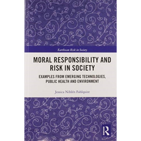 Moral Responsibility and Risk in Society: Examples from Emerging Technologies, Public Health and Environment