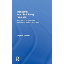 Managing Interdisciplinary Projects: A Primer for Architecture, Engineering and Construction