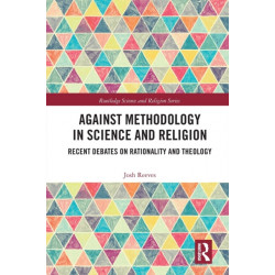 Against Methodology in Science and Religion: Recent Debates on Rationality and Theology