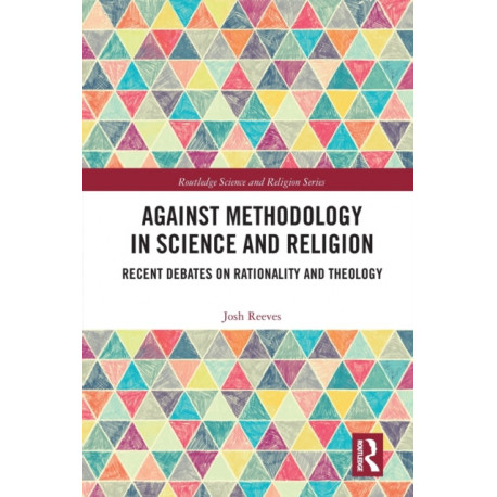 Against Methodology in Science and Religion: Recent Debates on Rationality and Theology