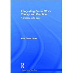 Integrating Social Work Theory and Practice: A Practical Skills Guide