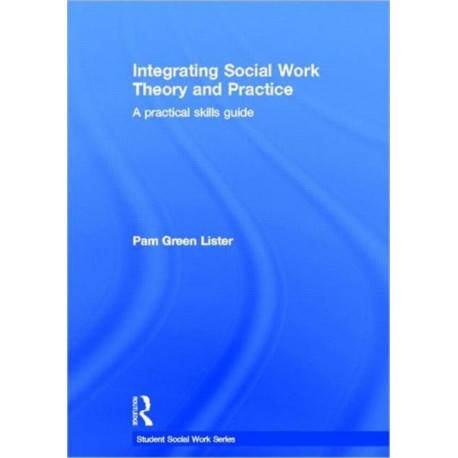 Integrating Social Work Theory and Practice: A Practical Skills Guide