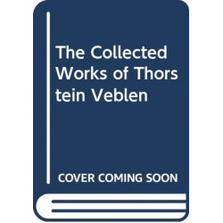 The Collected Works of Thorstein Veblen