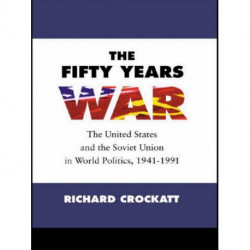 The Fifty Years War: The United States and the Soviet Union in World Politics, 1941-1991