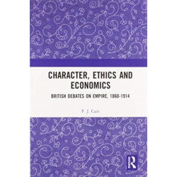 Character, Ethics and Economics: British Debates on Empire, 1860-1914
