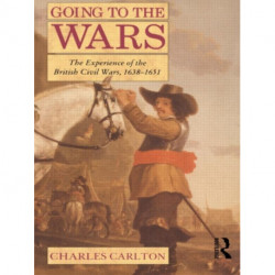 Going to the Wars: The Experience of the British Civil Wars 1638-1651