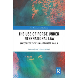 The Use of Force under International Law: Lawyerized States in a Legalized World