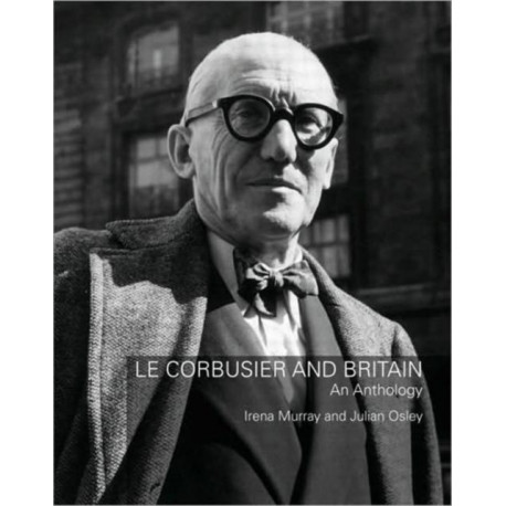 Le Corbusier and Britain: An Anthology