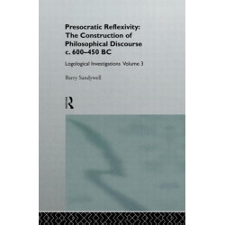 Presocratic Reflexivity: The Construction of Philosophical Discourse c. 600-450 B.C.: Logological Investigations: Volume Three