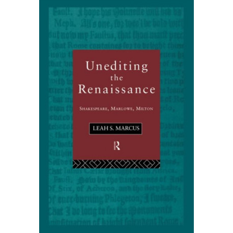 Unediting the Renaissance: Shakespeare, Marlowe and Milton